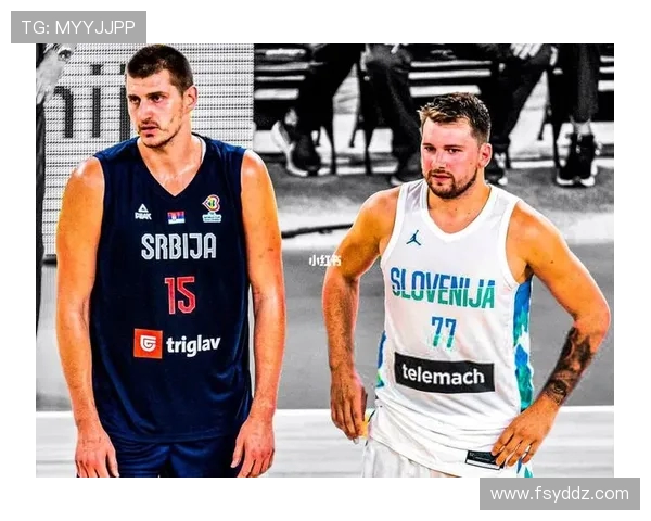 东契奇与约基奇巅峰对决斯洛文尼亚在国际赛中险胜塞尔维亚
